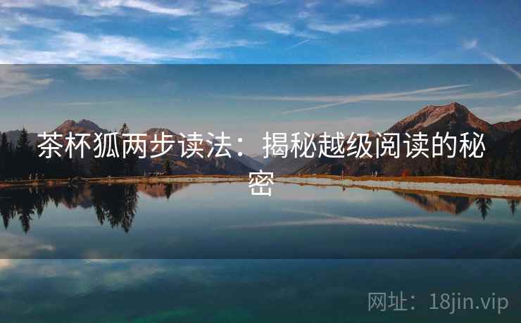 茶杯狐两步读法：揭秘越级阅读的秘密