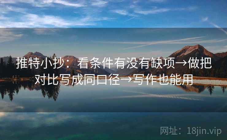 推特小抄：看条件有没有缺项→做把对比写成同口径→写作也能用