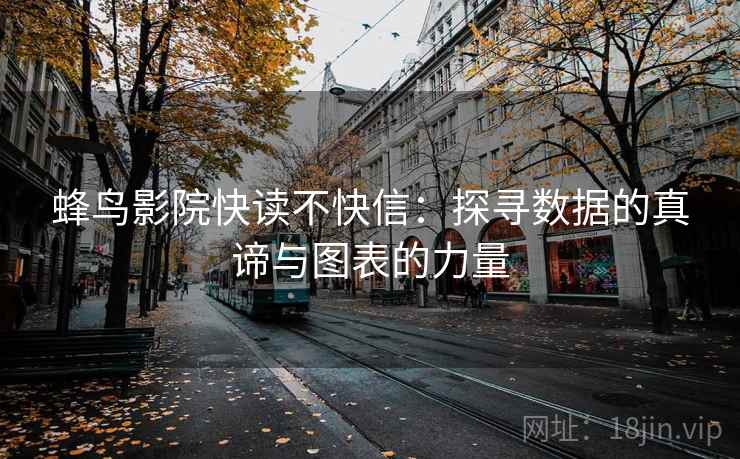 蜂鸟影院快读不快信:探寻数据的真谛与图表的力量