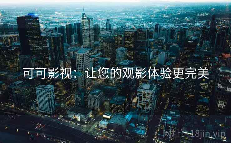 可可影视:让您的观影体验更完美