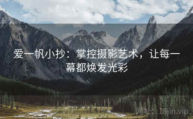 爱一帆小抄：掌控摄影艺术，让每一幕都焕发光彩