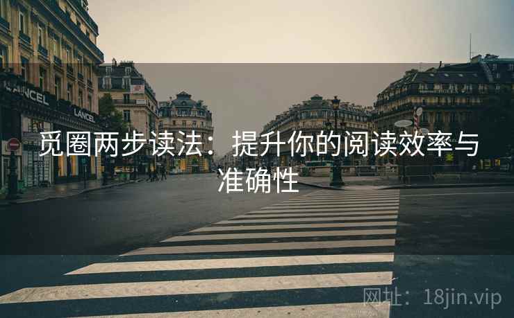 觅圈两步读法：提升你的阅读效率与准确性